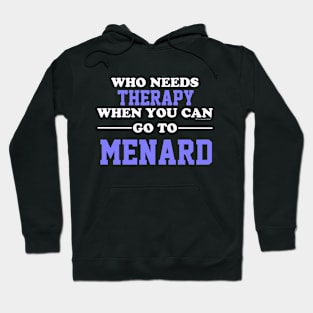 Who Needs Therapy When You Can Go To Menard Hoodie